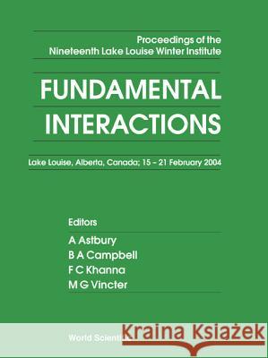 Fundamental Interactions - Proceedings of the Nineteenth Lake Louise Winter Institute A. Astbury B. Campbell F. Khanna 9789812562753 World Scientific Publishing Company - książka