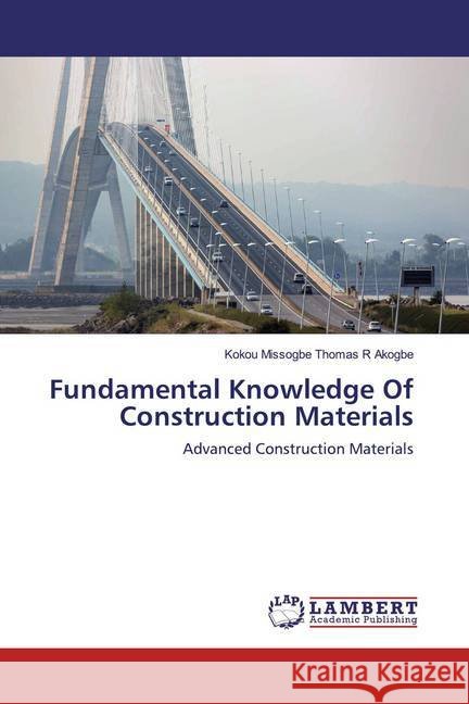 Fundamental Knowledge Of Construction Materials : Advanced Construction Materials Akogbe, Kokou Missogbe Thomas R 9783330318243 LAP Lambert Academic Publishing - książka