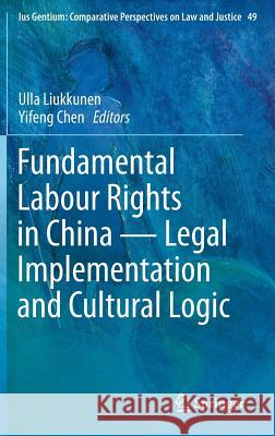 Fundamental Labour Rights in China - Legal Implementation and Cultural Logic Ulla Liukkunen Yifeng Chen 9783319231556 Springer - książka