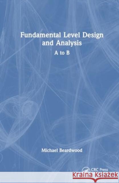 Fundamental Level Design and Analysis: A to B Michael Beardwood 9781032528700 Taylor & Francis Ltd - książka