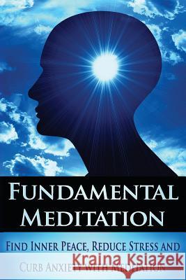 Fundamental Meditation: Increase Mindfulness, Find Inner Peace, Reduce Stress and Curb Anxiety with Meditation Sid Akula 9781508627319 Createspace - książka