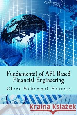 Fundamental of API Based Financial Engineering Ghazi Mokammel Hossain Syed Shaheer Uddin Ahmed Mohammed Fathe Mubin 9781502802354 Createspace - książka