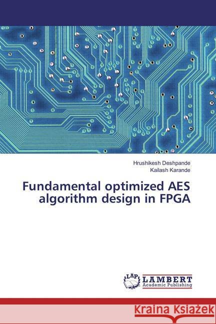 Fundamental optimized AES algorithm design in FPGA Deshpande, Hrushikesh; Karande, Kailash 9783659863523 LAP Lambert Academic Publishing - książka