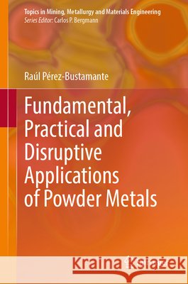 Fundamental, Practical and Disruptive Applications of Powder Metals Raul Perez-Bustamante 9783032271297 Springer Nature Switzerland AG - książka