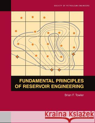 Fundamental Principles of Reservoir Engineering: Textbook 8 Brian F Towler 9781555630928 Society of Petroleum Engineers - książka