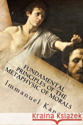 Fundamental Principles of the Metaphysic of Morals Immanuel Kant 9781533629128 Createspace Independent Publishing Platform - książka