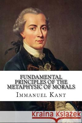 Fundamental Principles of the Metaphysic of Morals Immanuel Kant Thomas Kingsmill Abbott 9781546834380 Createspace Independent Publishing Platform - książka