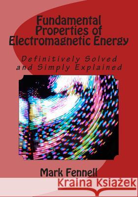 Fundamental Properties of Electromagnetic Energy: Definitively Solved and Simply Explained Mark Fennell 9781495330704 Createspace - książka