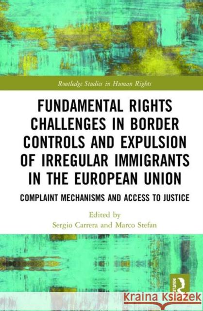 Fundamental Rights Challenges in Border Controls and Expulsion of Irregular Immigrants in the European Union: Complaint Mechanisms and Access to Justi Sergio Carrera Marco Stefan 9780367195809 Routledge - książka
