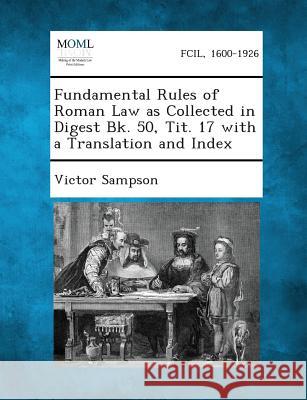Fundamental Rules of Roman Law as Collected in Digest Bk. 50, Tit. 17 with a Translation and Index Victor Sampson 9781289349127 Gale, Making of Modern Law - książka