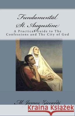 Fundamental St. Augustine: A Practical Guide to The Confessions and The City of God Ziccardi, M. James 9781466326767 Createspace - książka