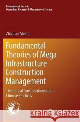 Fundamental Theories of Mega Infrastructure Construction Management: Theoretical Considerations from Chinese Practices Sheng, Zhaohan 9783319872049 Springer - książka