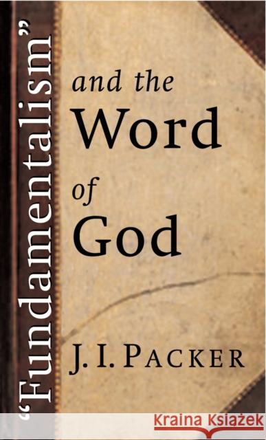 Fundamentalism and the Word of God J. I. Packer 9780802811479 Wm. B. Eerdmans Publishing Company - książka