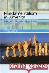 Fundamentalism in America: Millennialism, Identity and Militant Religion Melling, Philip 9781579582616 Fitzroy Dearborn Publishers - książka