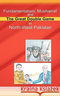 Fundamentalism, Musharraf and the Great Double Game in North-West Pakistan A. Rauf Khan Khattak 9781456770167 AuthorHouse - książka
