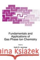 Fundamentals and Applications of Gas Phase Ion Chemistry North Atlantic Treaty Organization       Keith R. Jennings K. R. Jennings 9780792354635 Kluwer Academic Publishers - książka