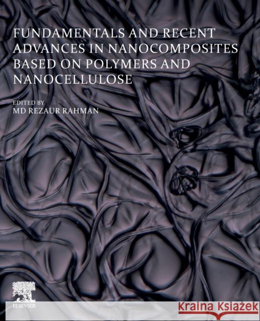 Fundamentals and Recent Advances in Nanocomposites Based on Polymers and Nanocellulose MD Rezaur Rahman 9780323857710 Elsevier - książka