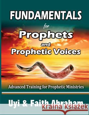 Fundamentals For Prophets and Prophetic Voices: Advanced Training for Prophetic Ministries Abraham, Faith 9781537288147 Createspace Independent Publishing Platform - książka