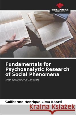 Fundamentals for Psychoanalytic Research of Social Phenomena Barati, Guilherme Henrique Lima 9786206810179 Our Knowledge Publishing - książka