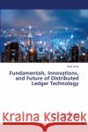Fundamentals, Innovations, and Future of Distributed Ledger Technology Asha Sohal 9786207810970 LAP Lambert Academic Publishing