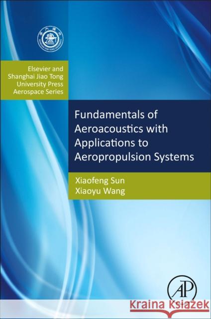 Fundamentals of Aeroacoustics with Applications to Aeropropulsion Systems: Elsevier and Shanghai Jiao Tong University Press Aerospace Series Sun, Xiaofeng 9780124080690 Academic Press - książka