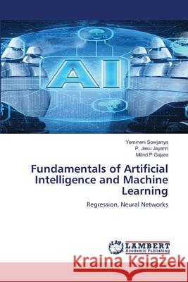 Fundamentals of Artificial Intelligence and Machine Learning Yemineni Sowjanya P. Jesu Jayarin Milind P. Gajare 9786209234736 LAP Lambert Academic Publishing - książka