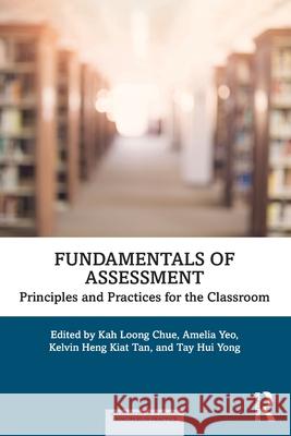 Fundamentals of Assessment: Principles and Practices for the Classroom Kah Loong Chue Amelia Yeo Kelvin Heng Kiat Tan 9781032878256 Routledge - książka