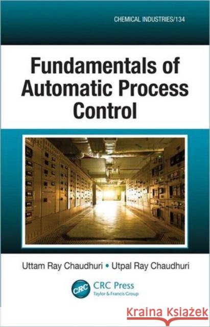 Fundamentals of Automatic Process Control Uttam Ray Chaudhuri Utpal Ray Chaudhuri 9781466514201 CRC Press - książka