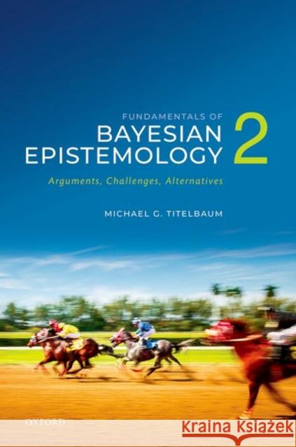 Fundamentals of Bayesian Epistemology 2: Arguments, Challenges, Alternatives Titelbaum, Michael G. 9780192863140 Oxford University Press - książka