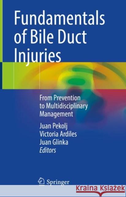 Fundamentals of Bile Duct Injuries: From Prevention to Multidisciplinary Management Juan Pekolj Victoria Ardiles Juan Glinka 9783031133824 Springer - książka