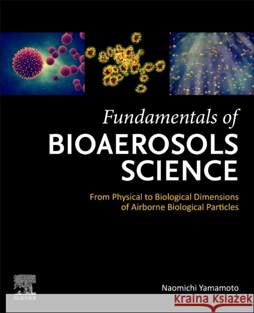 Fundamentals of Bioaerosols Science: From Physical to Biological Dimensions of Airborne Biological Particles Yamamoto, Naomichi 9780128244111 Elsevier - książka