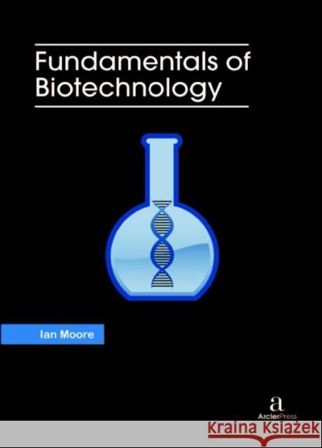 Fundamentals of Biotechnology Ian Moore   9781680945232 Arcler Education Inc - książka