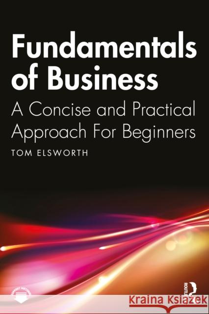 Fundamentals of Business: A Concise and Practical Approach For Beginners Tom Elsworth 9781032947662 Routledge - książka