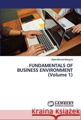 FUNDAMENTALS OF BUSINESS ENVIRONMENT (Volume 1) Alpha Bernard Bangura 9786202673808 LAP Lambert Academic Publishing - książka