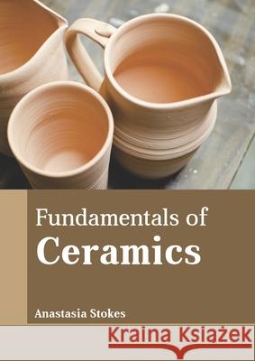 Fundamentals of Ceramics Anastasia Stokes 9781641723978 Larsen and Keller Education - książka