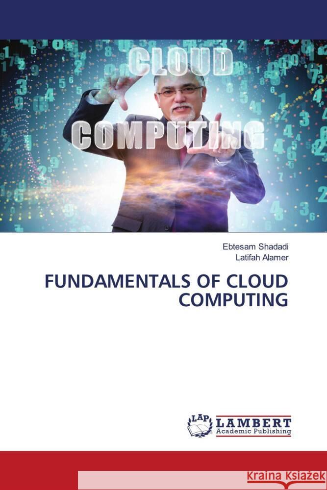 FUNDAMENTALS OF CLOUD COMPUTING Shadadi, Ebtesam, Alamer, Latifah 9786205525975 LAP Lambert Academic Publishing - książka