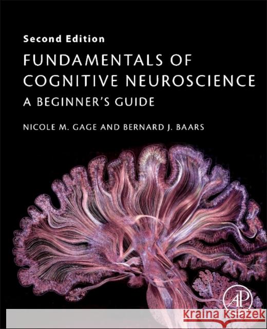 Fundamentals of Cognitive Neuroscience: A Beginner's Guide Bernard, PhD (Affiliated Fellow, Theoretical Neurobiology, The Neurosciences Institute, La Jolla, California, USA) Baars 9780128038130  - książka