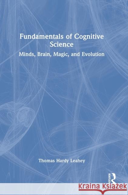 Fundamentals of Cognitive Science: Minds, Brain, Magic, and Evolution Thomas Hardy Leahey 9780367339159 Routledge - książka