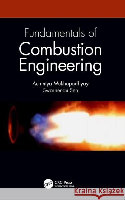 Fundamentals of Combustion Engineering Achintya Mukhopadhyay Swarnendu Sen 9781482233308 CRC Press - książka