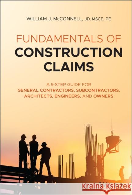 Fundamentals of Construction Claims: A 9-Step Guide for General Contractors, Subcontractors, Architects, Engineers, and Owners McConnell, William J. 9781119679905 John Wiley & Sons Inc - książka