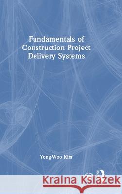 Fundamentals of Construction Project Delivery Systems Yong-Woo (University of Washington, USA) Kim 9781041041849 Routledge - książka
