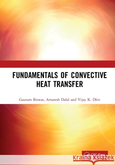 Fundamentals of Convective Heat Transfer Gautam Biswas Amaresh Dalal Vijay K. Dhir 9781032241982 CRC Press - książka