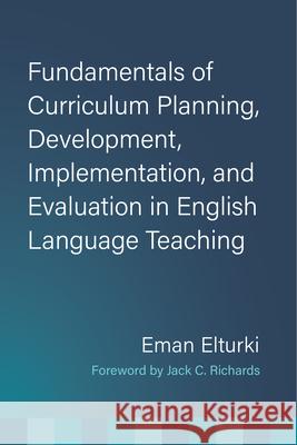 Fundamentals of Curriculum Planning, Development, Implementation, and Evaluation in English Language Teaching Eman, Ph.D Elturki 9780472040094 University of Michigan Press ELT - książka