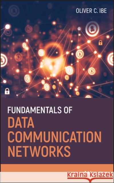 Fundamentals of Data Communication Networks Oliver C. Ibe 9781119436256 Wiley - książka