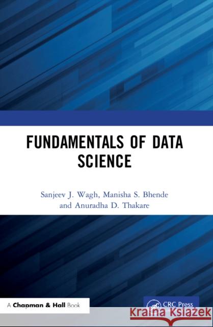 Fundamentals of Data Science Sanjeev J. Wagh Manisha S. Bhende Anuradha D. Thakare 9781032079868 CRC Press - książka