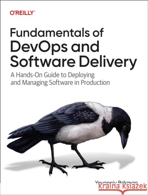 Fundamentals of DevOps and Software Delivery: A Hands-On Guide to Deploying and Managing Software in Production Yevgeniy Brikman 9781098174590 O'Reilly Media - książka