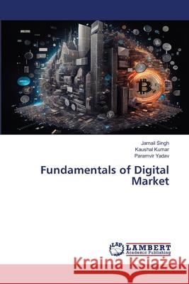 Fundamentals of Digital Market Jarnail Singh Kaushal Kumar Paramvir Yadav 9786207807574 LAP Lambert Academic Publishing - książka