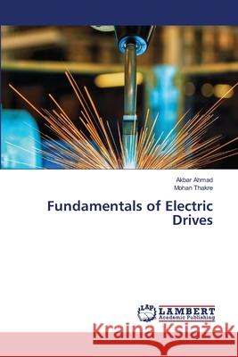 Fundamentals of Electric Drives Ahmad, Akbar; Thakre, Mohan 9786202815994 LAP Lambert Academic Publishing - książka