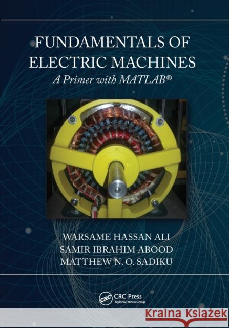 Fundamentals of Electric Machines: A Primer with MATLAB: A Primer with MATLAB Warsame Hassan Ali Matthew N. O. Sadiku Samir Abood 9781032242866 CRC Press - książka