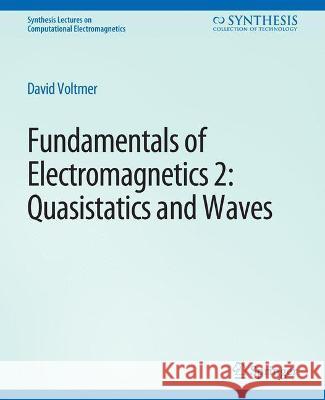 Fundamentals of Electromagnetics 2: Quasistatics and Waves David Voltmer   9783031005725 Springer International Publishing AG - książka